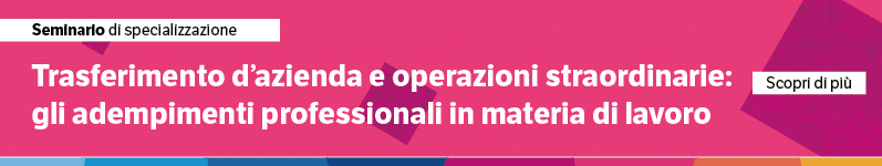 Trasferimento d’azienda e operazioni straordinarie: gli adempimenti professionali in materia di lavoro